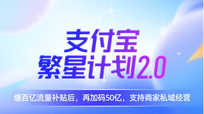 支付宝升级“繁星计划2.0”：再加码50亿公域流量助力商家经营